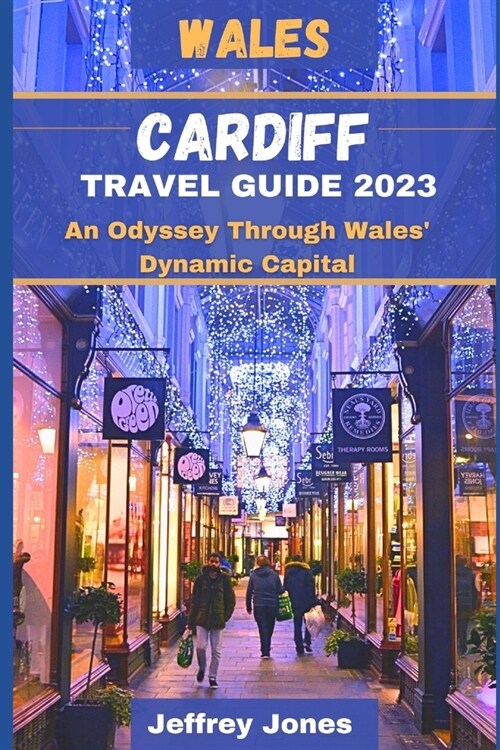 Cardiff Travel Guide 2023: An Odyssey Through Wales Dynamic Capital (Paperback)