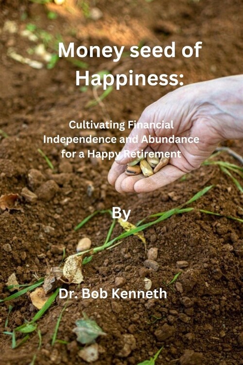 Money seed of Happiness: Cultivating Financial Independence and Abundance for a Happy Retirement (Paperback)