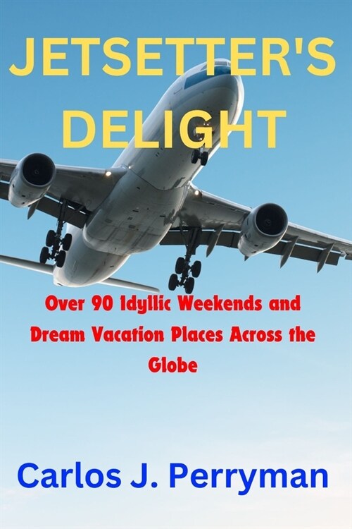 Jetsetters Delight: Over 90 Idyllic Weekends and Dream Vacation Places Across the Globe (Paperback)