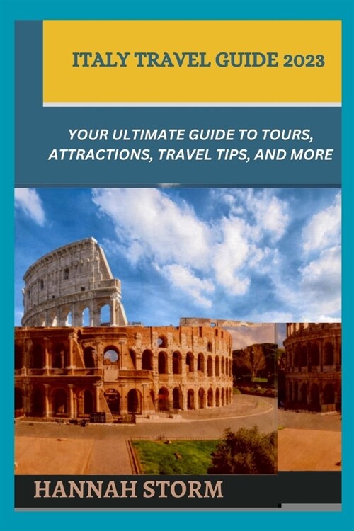 Italy Travel Guide 2023: Your Ultimate Guide to Tours, Attractions, Travel Tips, and More (Paperback)