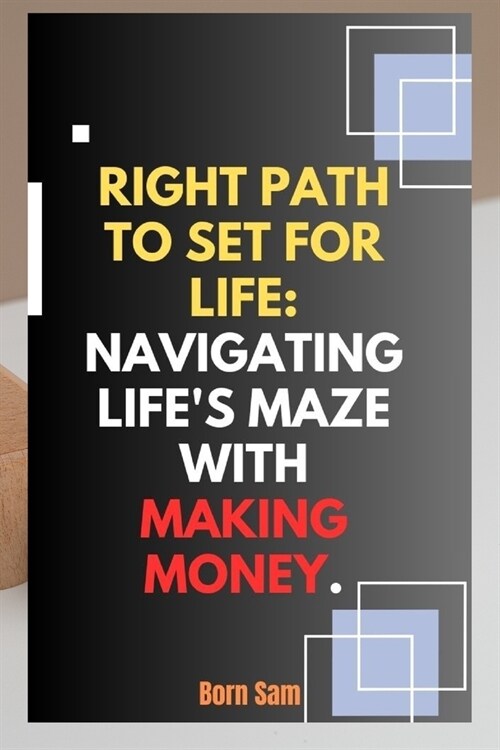 Right path to set for life: Navigating Lifes Maze with making Money. (Paperback)