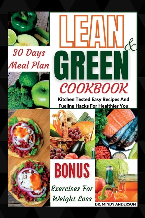 Lean and Green Cookbook: Kitchen Tested Easy Recipes And Fueling Hacks For Healthier You (Paperback)