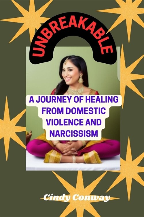 Unbreakable: A Journey of Healing From Domestic Violence And Narcissism (Paperback)