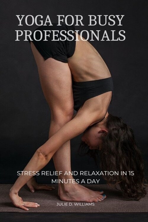 Yoga for Busy Professionals: Stress Relief and Relaxation in 15 Minutes a Day (Paperback)