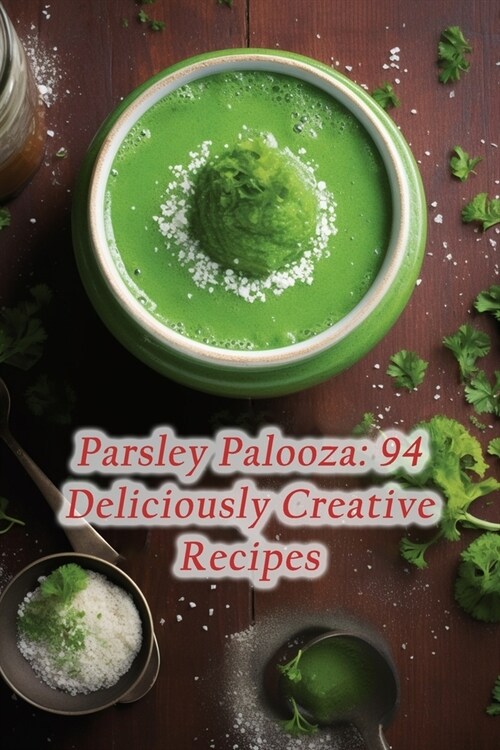 Parsley Palooza: 94 Deliciously Creative Recipes (Paperback)