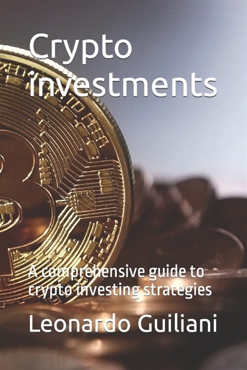 Crypto investments: A comprehensive guide to crypto investing strategies (Paperback)
