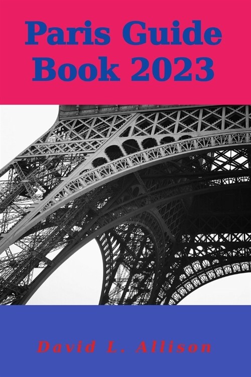 Paris Guide Book 2023: Your Ultimate Guide to Embracing the City of Lights (Paperback)