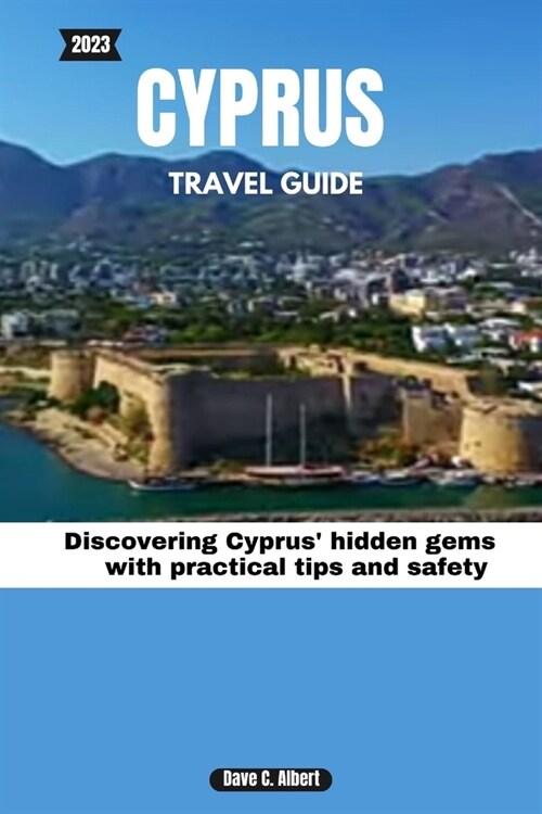 2023 Cyprus Travel Guide: Discovering Cyprus hidden gems with practical tips and safety (Paperback)