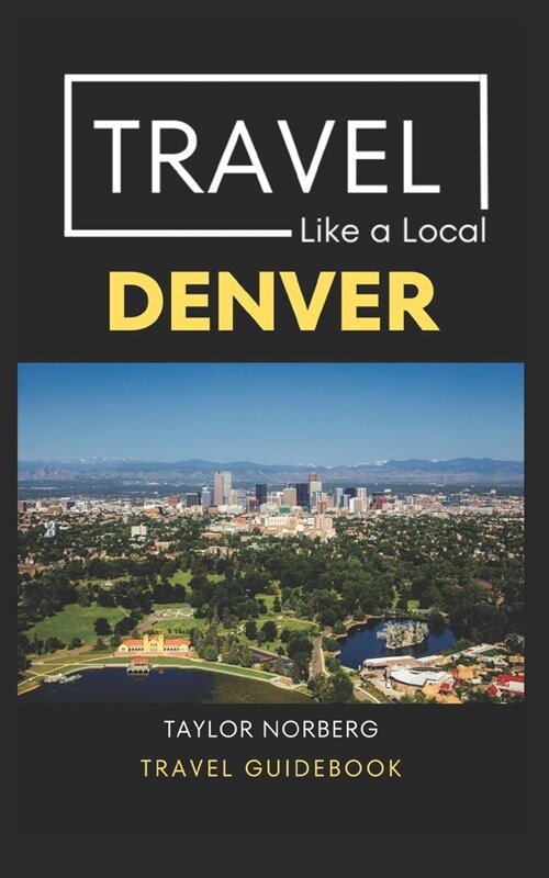 Travel Like a Local Denver: Denver Colorado Travel Guide (Paperback)