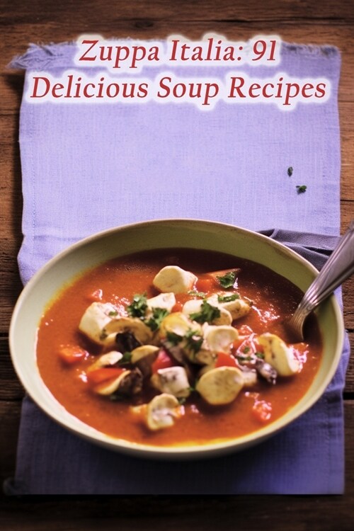 Zuppa Italia: 91 Delicious Soup Recipes (Paperback)