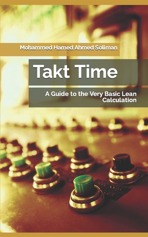 Takt Time: A Guide to the Very Basic Lean Calculation (Paperback)