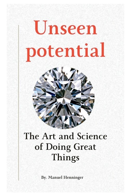 Unseen potential: The Art and Science of Doing Great Things (Paperback)