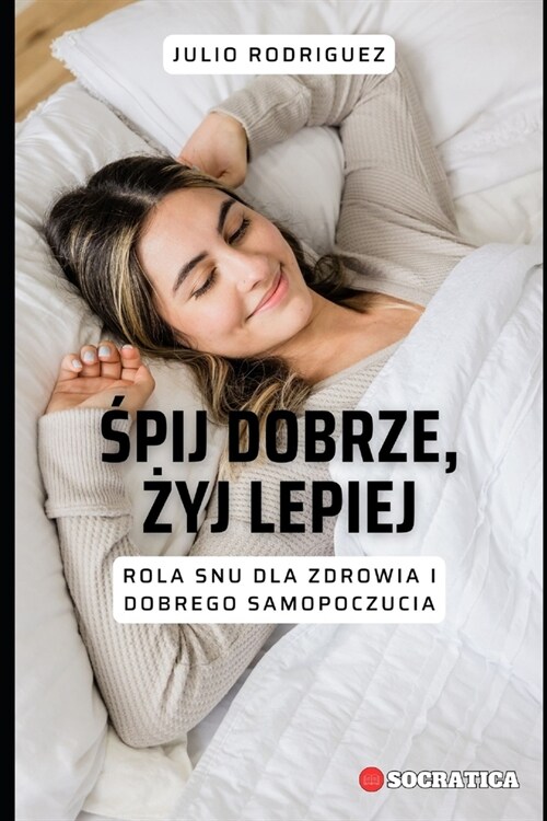 Śpij Dobrze, Żyj Lepiej: Rola Snu Dla Zdrowia I Dobrego Samopoczucia (Paperback)