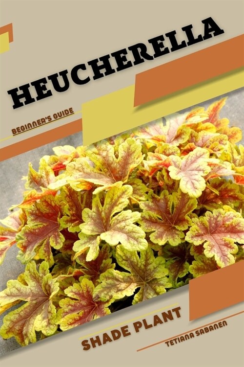 Heucherella: Shade plant Beginners Guide (Paperback)