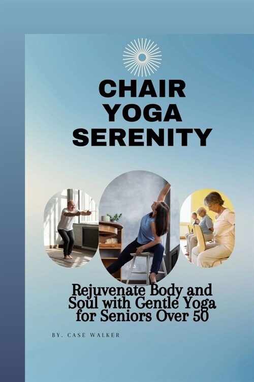 Chair Yoga Serenity: Rejuvenate Body and Soul with Gentle Yoga for Seniors Over 50 (Paperback)