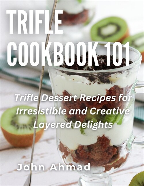 Trifle Cookbook 101: Trifle Dessert Recipes for Irresistible and Creative Layered Delights (Paperback)