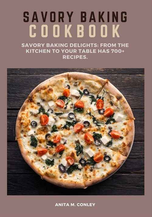Savory Baking Cookbook: Savory Baking Delights: From the Kitchen to Your Table has 700+ recipes. (Paperback)