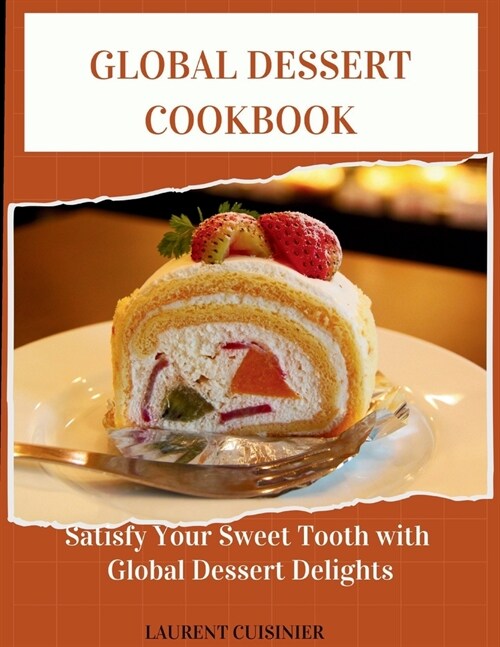 Global Dessert Cookbook: Sertisfy your sweet tooth with global Dessert delight (Paperback)