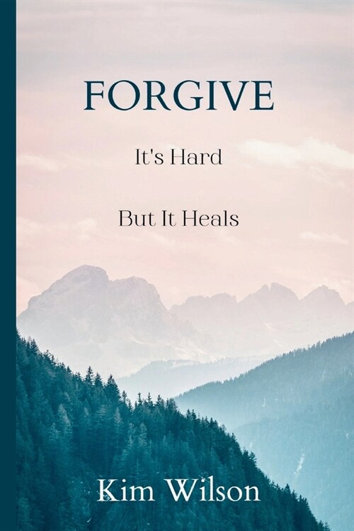 Forgive: Its Hard But It Heals (Paperback)