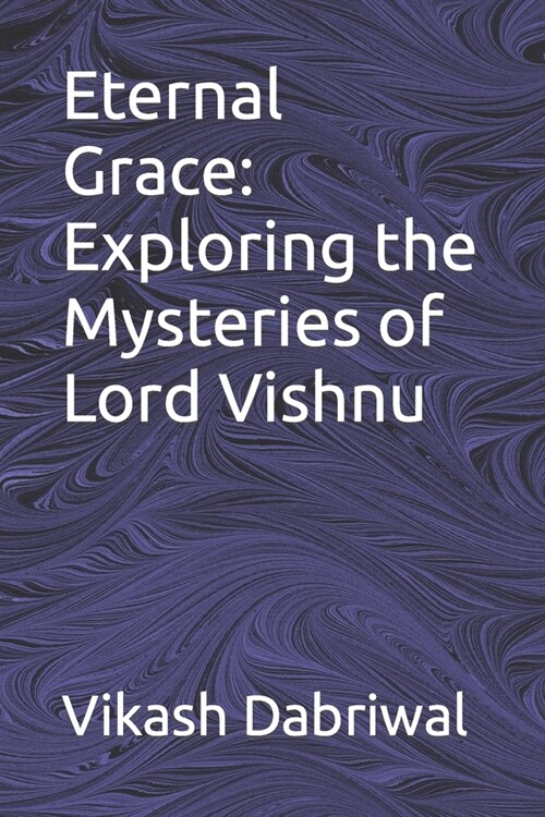 Eternal Grace: Exploring the Mysteries of Lord Vishnu (Paperback)
