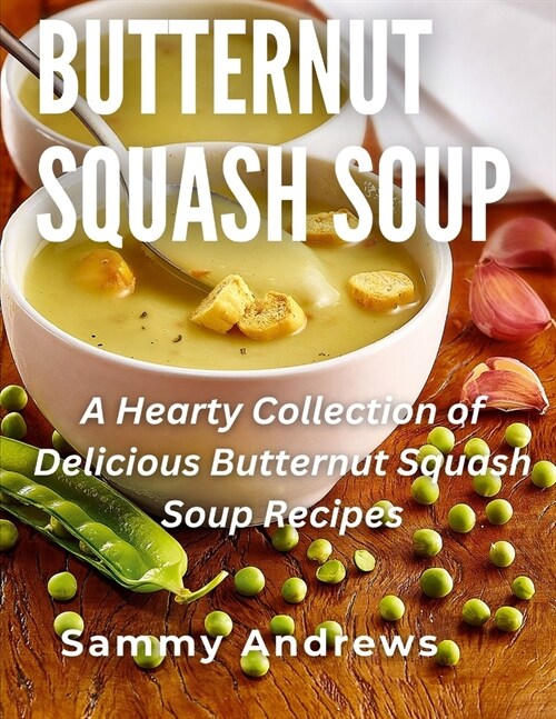 Butternut Squash Soup: A Hearty Collection of Delicious Butternut Squash Soup Recipes (Paperback)