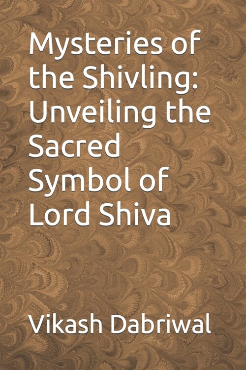 Mysteries of the Shivling: Unveiling the Sacred Symbol of Lord Shiva (Paperback)