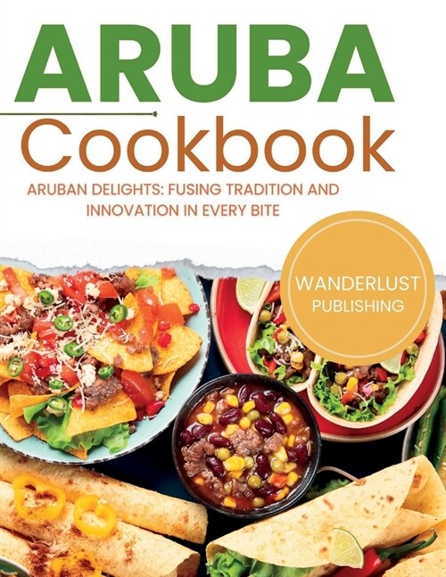 Aruban Cookbook: Aruban Delights: Fusing Tradition and Innovation in Every Bite (Paperback)