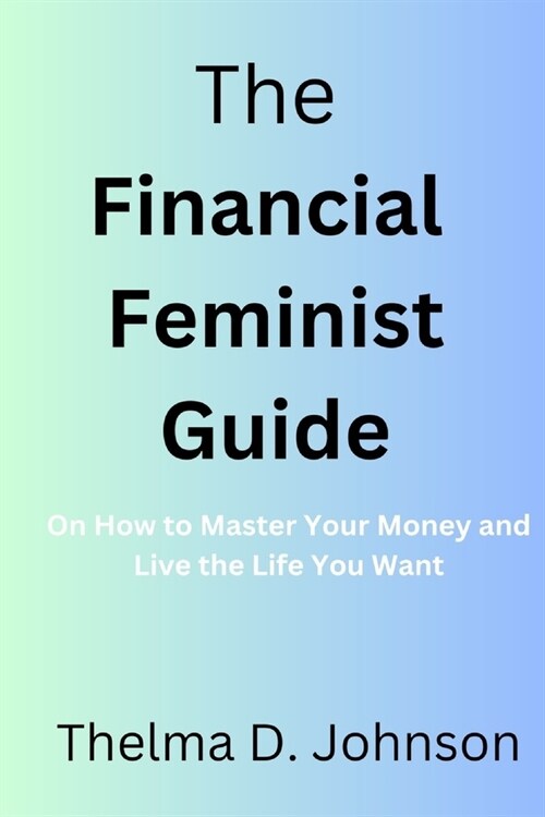 The Financial Feminist Guide: On How to Master Your Money and Live the Life You Want (Paperback)