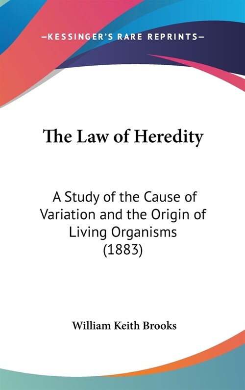 The Law of Heredity: A Study of the Cause of Variation and the Origin of Living Organisms (1883) (Hardcover)