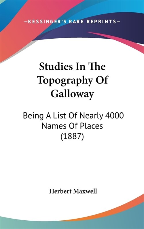 Studies In The Topography Of Galloway: Being A List Of Nearly 4000 Names Of Places (1887) (Hardcover)