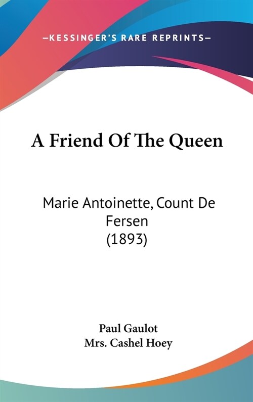 A Friend Of The Queen: Marie Antoinette, Count De Fersen (1893) (Hardcover)