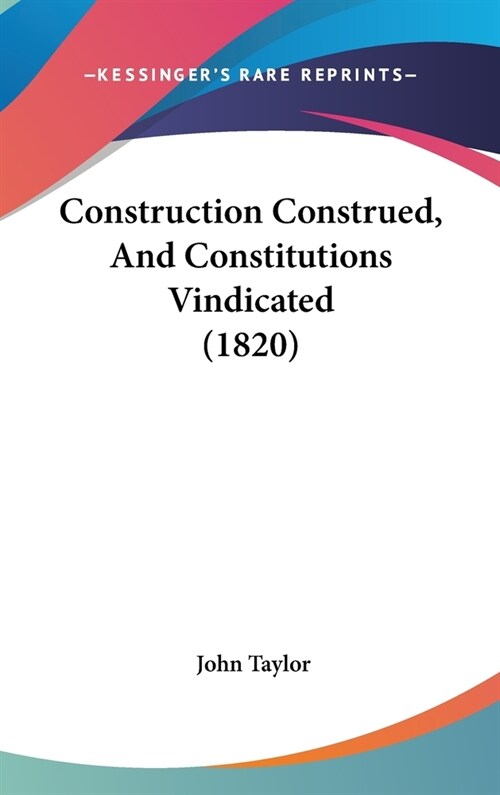 Construction Construed, And Constitutions Vindicated (1820) (Hardcover)