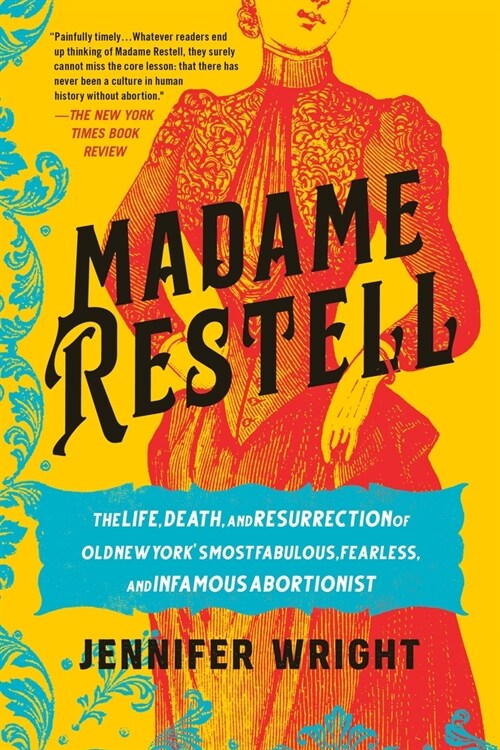 Madame Restell: The Life, Death, and Resurrection of Old New Yorks Most Fabulous, Fearless, and Infamous Abortionist (Paperback)