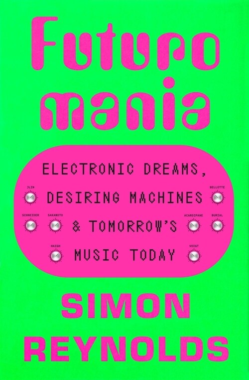 Futuromania: Electronic Dreams, Desiring Machines, and Tomorrows Music Today (Paperback)
