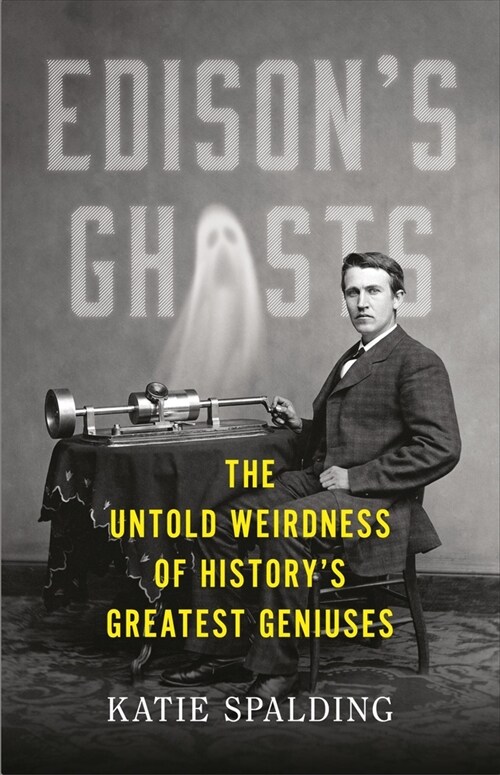 Edisons Ghosts: The Untold Weirdness of Historys Greatest Geniuses (Paperback)