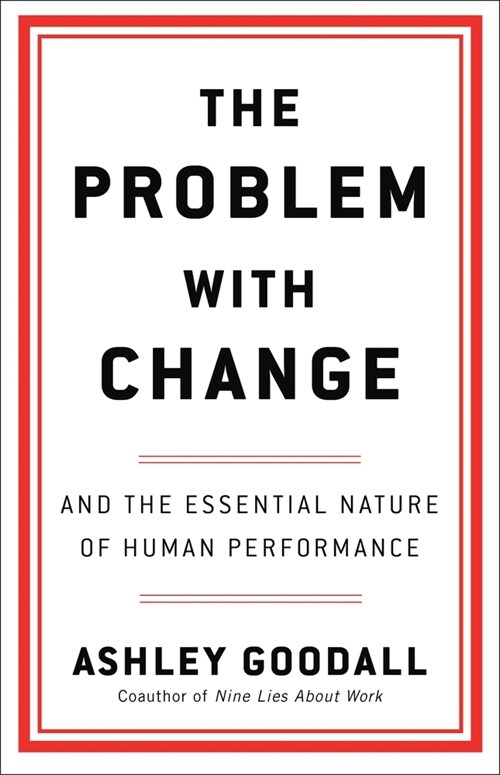 The Problem with Change: And the Essential Nature of Human Performance (Hardcover)