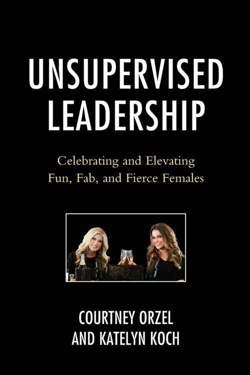 Unsupervised Leadership: Celebrating and Elevating Fun, Fab, and Fierce Females (Paperback)