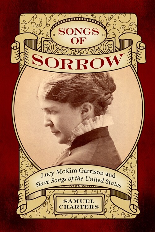 Songs of Sorrow: Lucy McKim Garrison and Slave Songs of the United States (Paperback)