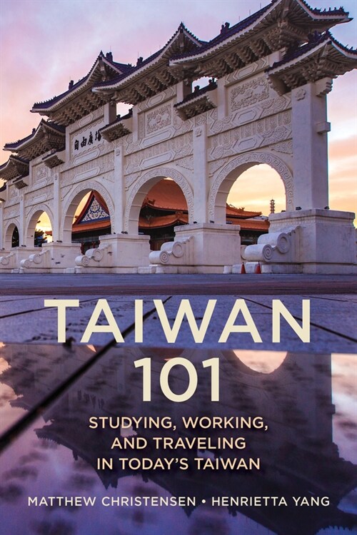 Taiwan 101: Studying, Working, and Traveling in Todays Taiwan (Hardcover)