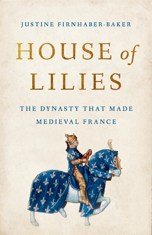 House of Lilies: The Dynasty That Made Medieval France (Hardcover)