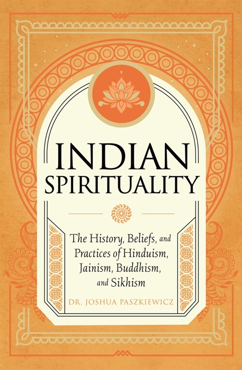 Indian Spirituality: An Exploration of Hindu, Jain, Buddhist, and Sikh Traditions (Hardcover)