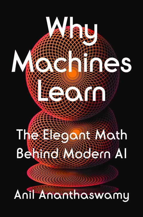 Why Machines Learn: The Elegant Math Behind Modern AI (Hardcover)