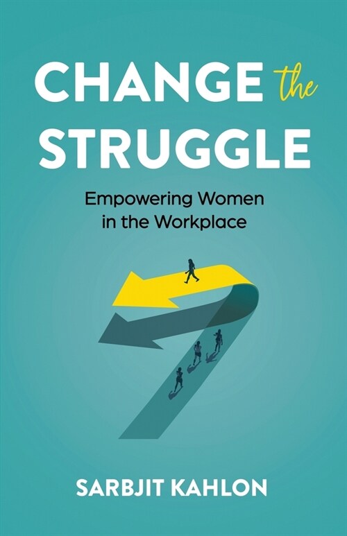 Change the Struggle: Empowering Women in the Workplace (Paperback)