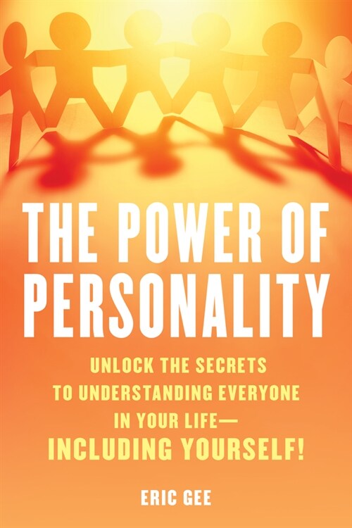 The Power of Personality: Unlock the Secrets to Understanding Everyone in Your Life--Including Yourself! (Hardcover)