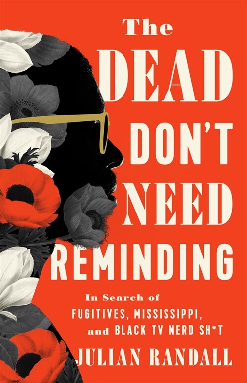 The Dead Dont Need Reminding: In Search of Fugitives, Mississippi, and Black TV Nerd Shit (Hardcover)