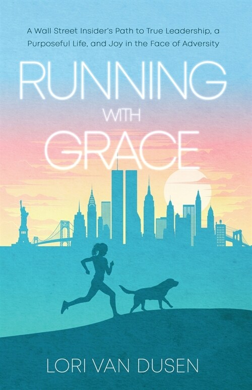 Running with Grace: A Wall Street Insiders Path to True Leadership, a Purposeful Life, and Joy in the Face of Adversity (Paperback)