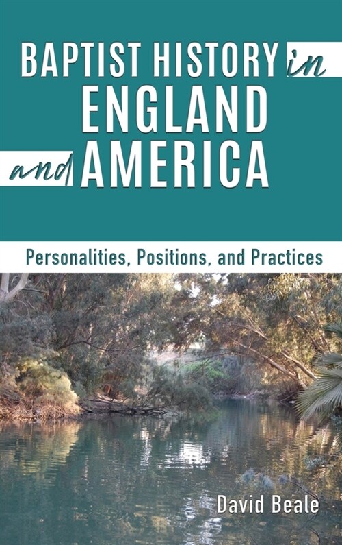 Baptist History in England and America: Personalities, Positions, and Practices (Hardcover)