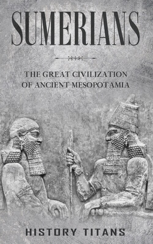 Sumerians: The Great Civilization of Ancient Mesopotamia (Hardcover)