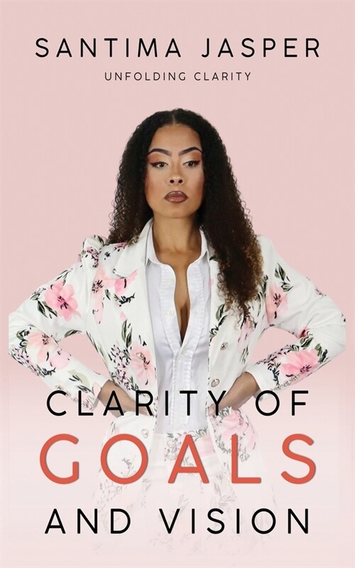Clarity Of Goals And Vision: Unfolding Clarity In Your Life And Business (Paperback)