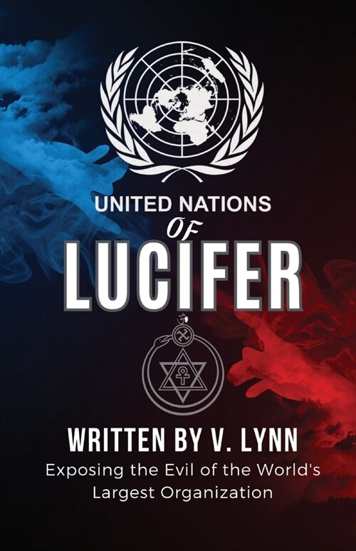 United Nations of Lucifer: Exposing the Evil of the Worlds Largest Organization (Paperback)